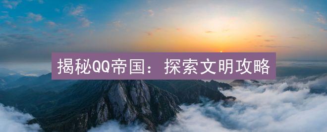 揭秘QQ帝国：探索文明攻略